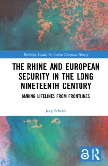 The Rhine and European Security in the Long Nineteenth Century : Making Lifelines from Frontlines