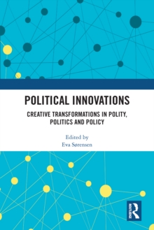 Political Innovations : Creative Transformations in Polity, Politics and Policy