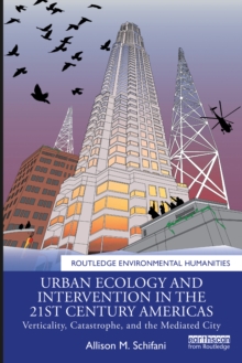 Urban Ecology and Intervention in the 21st Century Americas : Verticality, Catastrophe, and the Mediated City