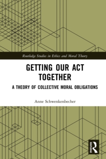 Getting Our Act Together : A Theory of Collective Moral Obligations