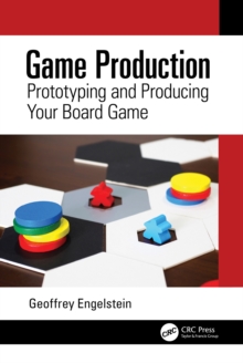 Game Production : Prototyping and Producing Your Board Game