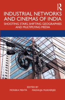 Industrial Networks and Cinemas of India : Shooting Stars, Shifting Geographies and Multiplying Media