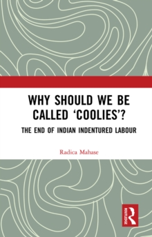 Why Should We Be Called 'Coolies'? : The End of Indian Indentured Labour