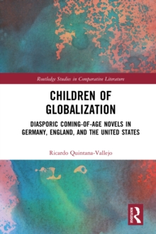 Children of Globalization : Diasporic Coming-of-Age Novels in Germany, England, and the United States