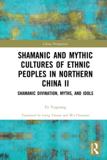 Shamanic and Mythic Cultures of Ethnic Peoples in Northern China II : Shamanic Divination, Myths, and Idols