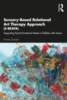 Sensory-Based Relational Art Therapy Approach (S-BRATA) : Supporting Psycho-Emotional Needs in Children with Autism