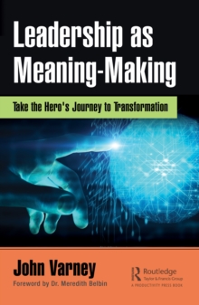 Leadership as Meaning-Making : Take the Hero's Journey to Transformation