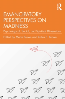 Emancipatory Perspectives on Madness : Psychological, Social, and Spiritual Dimensions