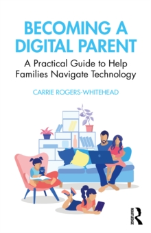 Becoming a Digital Parent : A Practical Guide to Help Families Navigate Technology