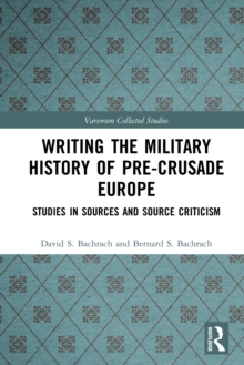 Writing the Military History of Pre-Crusade Europe : Studies in Sources and Source Criticism