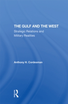 The Gulf And The West : Strategic Relations And Military Realities