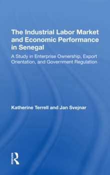 The Industrial Labor Market And Economic Performance In Senegal : A Study In Enterprise Ownership, Export Orientation, And Government Regulations