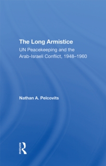 The Long Armistice : Un Peacekeeping And The Arab-israeli Conflict, 1948-1960