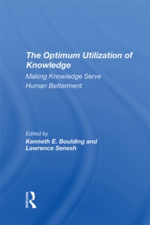 The Optimum Utilization Of Knowledge : Making Knowledge Serve Human Betterment