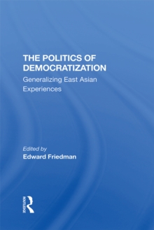 The Politics Of Democratization : Generalizing East Asian Experiences