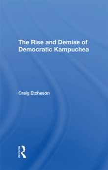 The Rise And Demise Of Democratic Kampuchea