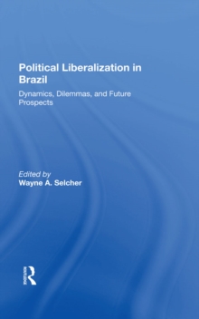 Political Liberalization In Brazil : Dynamics, Dilemmas, And Future Prospects