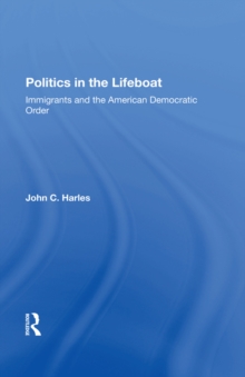 Politics In The Lifeboat : Immigrants And The American Democratic Order