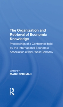 The Organization and Retrieval of Economic Knowledge : Proceedings of a Conference held by the International Economic Association at Kiel, West Germany