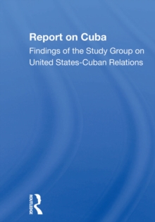 Report On Cuba : Findings Of The Study Group On United States-Cuba Relations