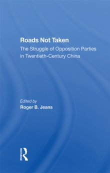 Roads Not Taken : The Struggle Of Opposition Parties In Twentieth-century China