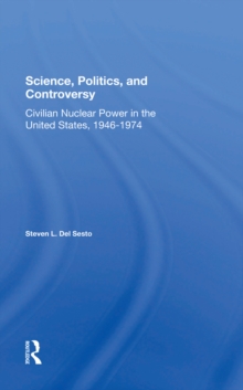 Science, Politics, And Controversy : Civilian Nuclear Power In The United States, 1946-1974