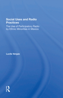 Social Uses And Radio Practices : The Use Of Participatory Radio By Ethnic Minorities In Mexico