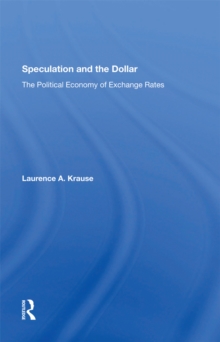 Speculation And The Dollar : The Political Economy Of Exchange Rates