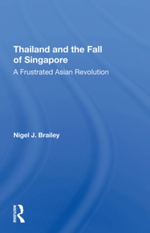 Thailand And The Fall Of Singapore : A Frustrated Asian Revolution