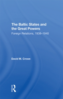 The Baltic States And The Great Powers : Foreign Relations, 1938-1940