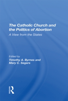 The Catholic Church And The Politics Of Abortion : A View From The States