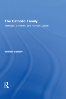 The Catholic Family : Marriage, Children, And Human Capital