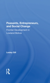 Peasants, Entrepreneurs, And Social Change : Frontier Development In Lowland Bolivia