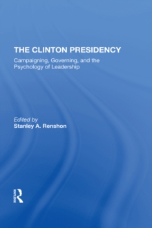 The Clinton Presidency : Campaigning, Governing, And The Psychology Of Leadership