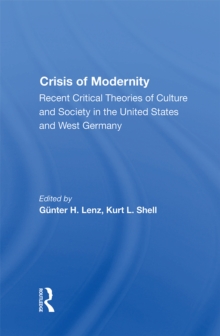 The Crisis Of Modernity : Recent Critical Theories Of Culture And Society In The United States And West Germany