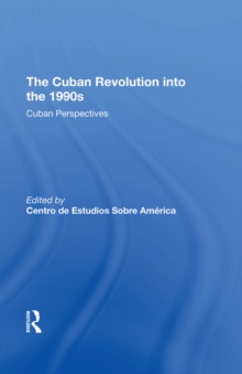 The Cuban Revolution Into The 1990s : Cuban Perspectives