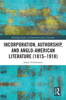 Incorporation, Authorship, and Anglo-American Literature (1815-1918)