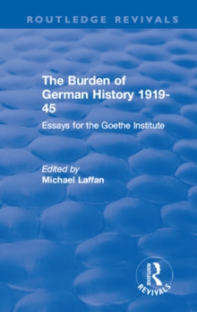 The Burden of German History 1919-45 : Essays for the Goethe Institute