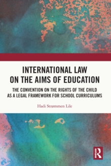 International Law on the Aims of Education : The Convention on the Rights of the Child as a Legal Framework for School Curriculums