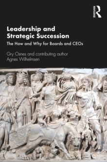 Leadership and Strategic Succession : The How and Why for Boards and CEOs