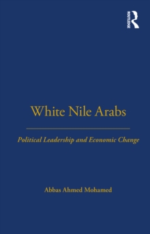 White Nile Arabs : Political Leadership and Economic Change Volume 53