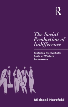 The Social Production of Indifference : Exploring the Symbolic Roots of Western Bureaucracy