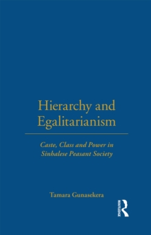 Hierarchy and Egalitarianism : Caste, Class and Power in Sinhalese Peasant Society