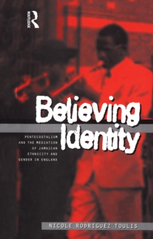 Believing Identity : Pentecostalism and the Mediation of Jamaican Ethnicity and Gender in England