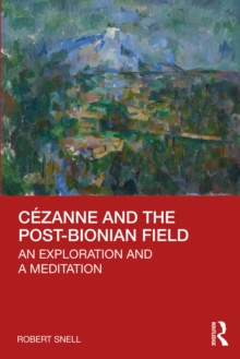 Cezanne and the Post-Bionian Field : An Exploration and a Meditation