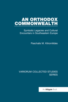 An Orthodox Commonwealth : Symbolic Legacies and Cultural Encounters in Southeastern Europe