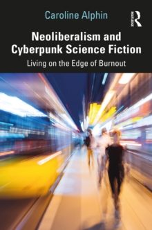 Neoliberalism and Cyberpunk Science Fiction : Living on the Edge of Burnout