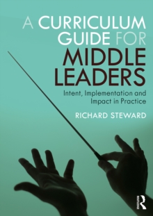 A Curriculum Guide for Middle Leaders : Intent, Implementation and Impact in Practice