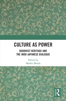 Culture as Power : Buddhist Heritage and the Indo-Japanese Dialogue