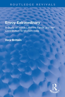 Envoy Extraordinary : A Study of Vijaya Lakshmi Pandit and Her Contribution to Modern India